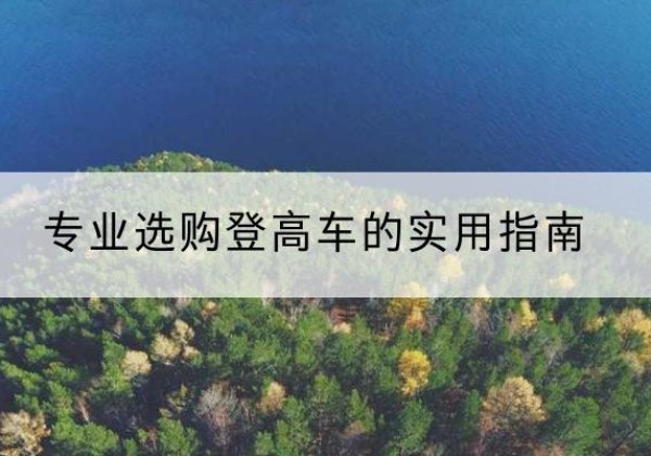 西昌电动登高车厂家推荐-专业选购登高车的实用指南