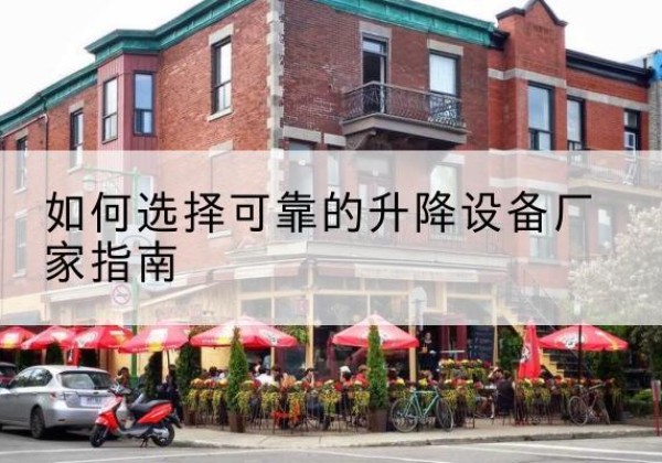 西昌电动升降机厂家-如何选择可靠的升降设备厂家指南